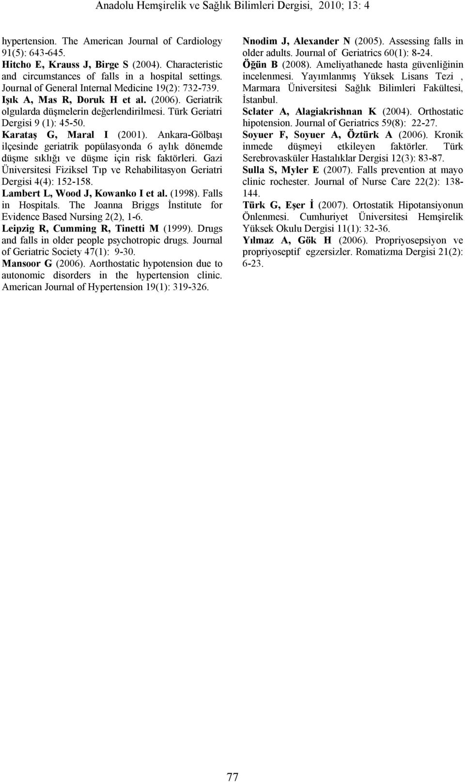 Karataş G, Maral I (2001). Ankara-Gölbaşı ilçesinde geriatrik popülasyonda 6 aylık dönemde düşme sıklığı ve düşme için risk faktörleri.