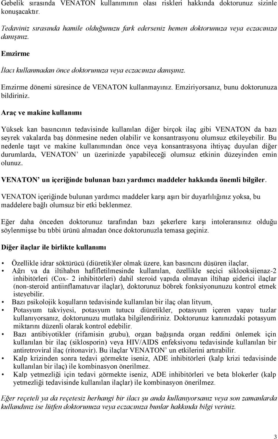 Araç ve makine kullanımı Yüksek kan basıncının tedavisinde kullanılan diğer birçok ilaç gibi VENATON da bazı seyrek vakalarda baş dönmesine neden olabilir ve konsantrasyonu olumsuz etkileyebilir.