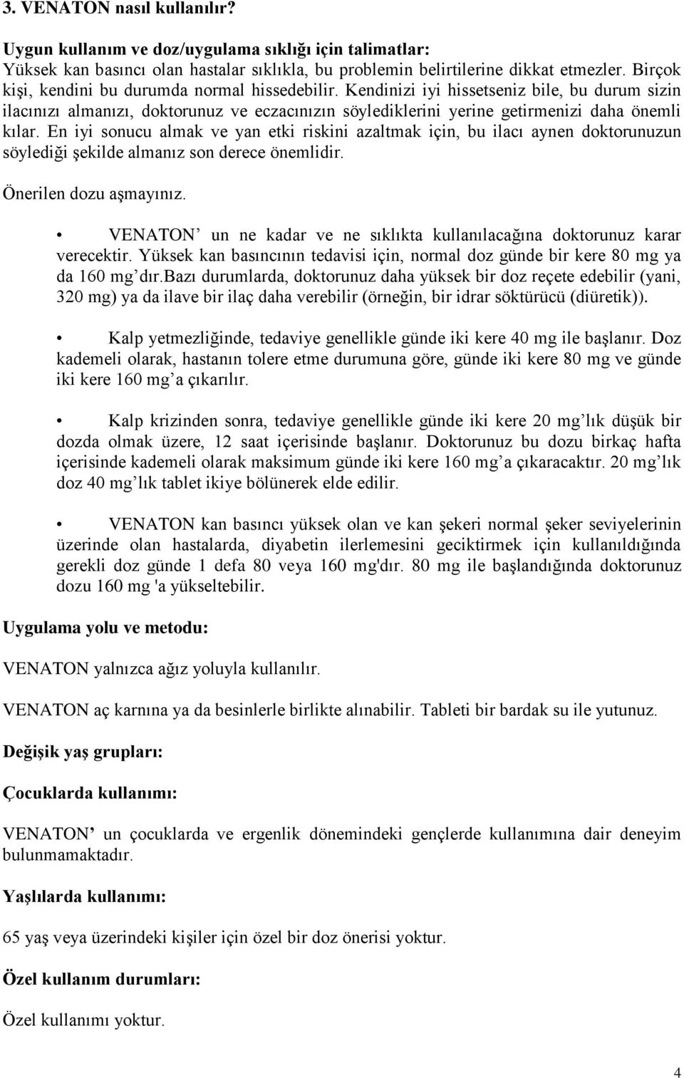 En iyi sonucu almak ve yan etki riskini azaltmak için, bu ilacı aynen doktorunuzun söylediği şekilde almanız son derece önemlidir. Önerilen dozu aşmayınız.