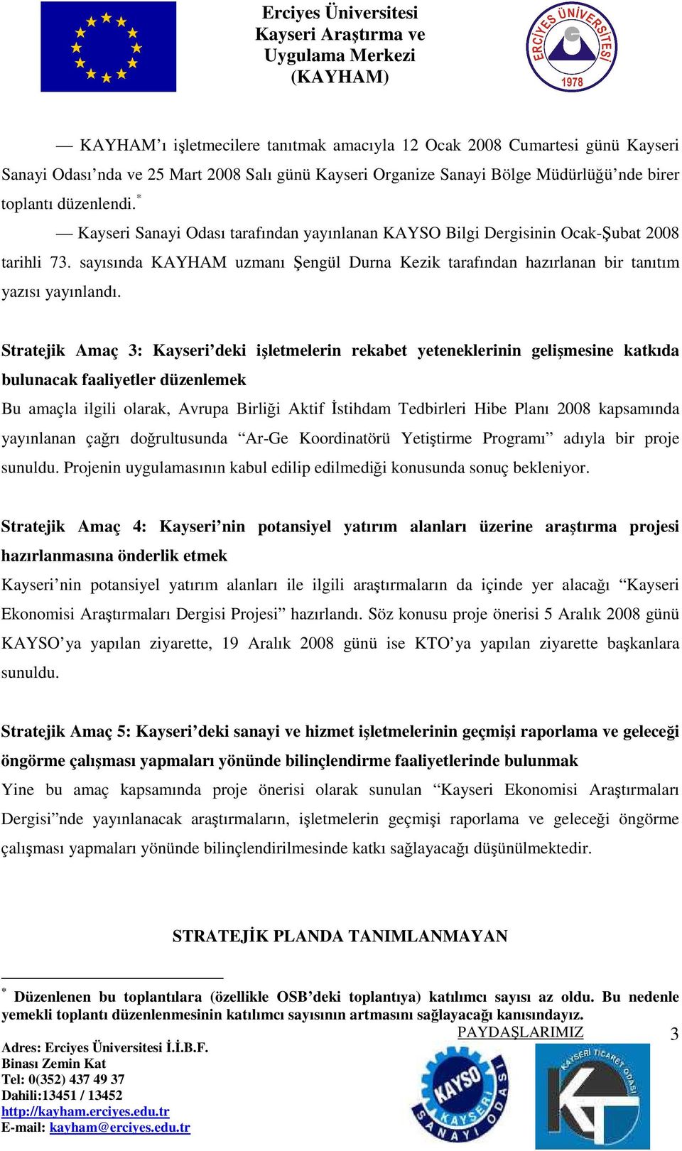 Stratejik Amaç 3: Kayseri deki işletmelerin rekabet yeteneklerinin gelişmesine katkıda bulunacak faaliyetler düzenlemek Bu amaçla ilgili olarak, Avrupa Birliği Aktif Đstihdam Tedbirleri Hibe Planı