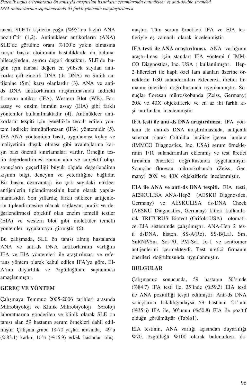 Antinükleer antikorlar n (ANA) SLE de görülme oran %100 e yak n olmas na karfl n baflka otoimmün hastal klarda da bulunabilece inden, ay r c de eri düflüktür.