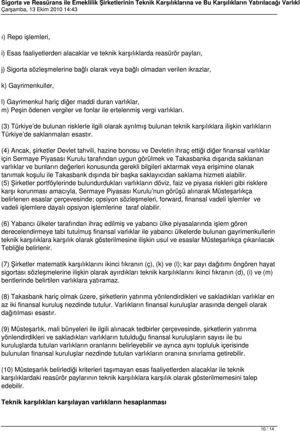 (3) Türkiye de bulunan risklerle ilgili olarak ayrılmış bulunan teknik karşılıklara ilişkin varlıkların Türkiye de saklanmaları esastır.