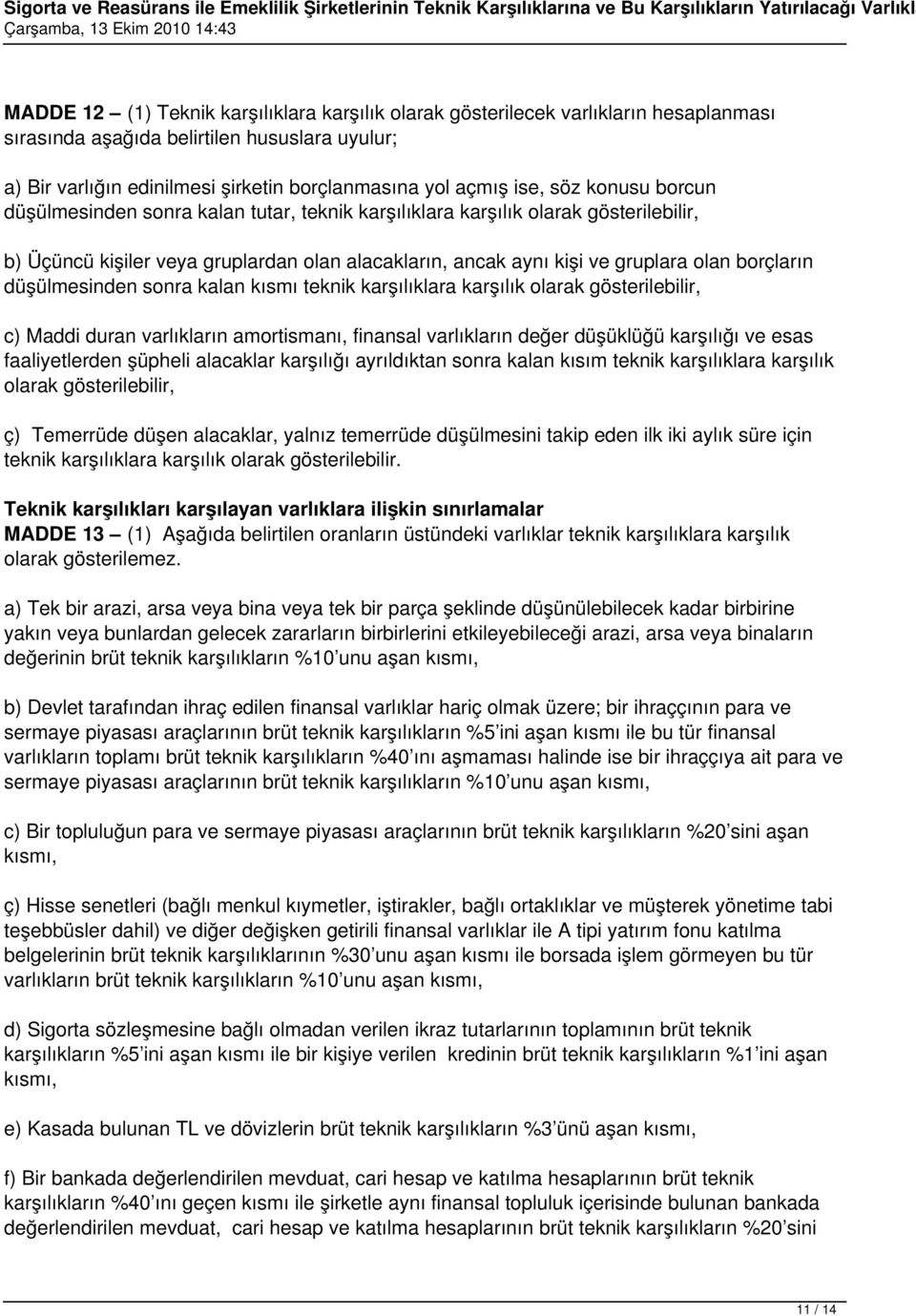 düşülmesinden sonra kalan kısmı teknik karşılıklara karşılık olarak gösterilebilir, c) Maddi duran varlıkların amortismanı, finansal varlıkların değer düşüklüğü karşılığı ve esas faaliyetlerden