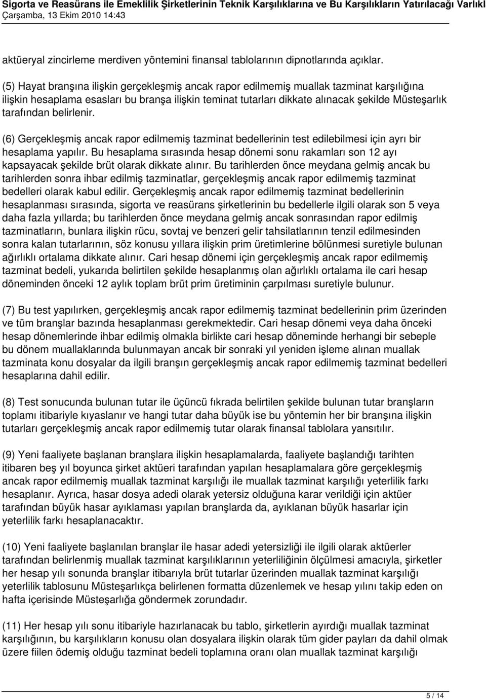 tarafından belirlenir. (6) Gerçekleşmiş ancak rapor edilmemiş tazminat bedellerinin test edilebilmesi için ayrı bir hesaplama yapılır.