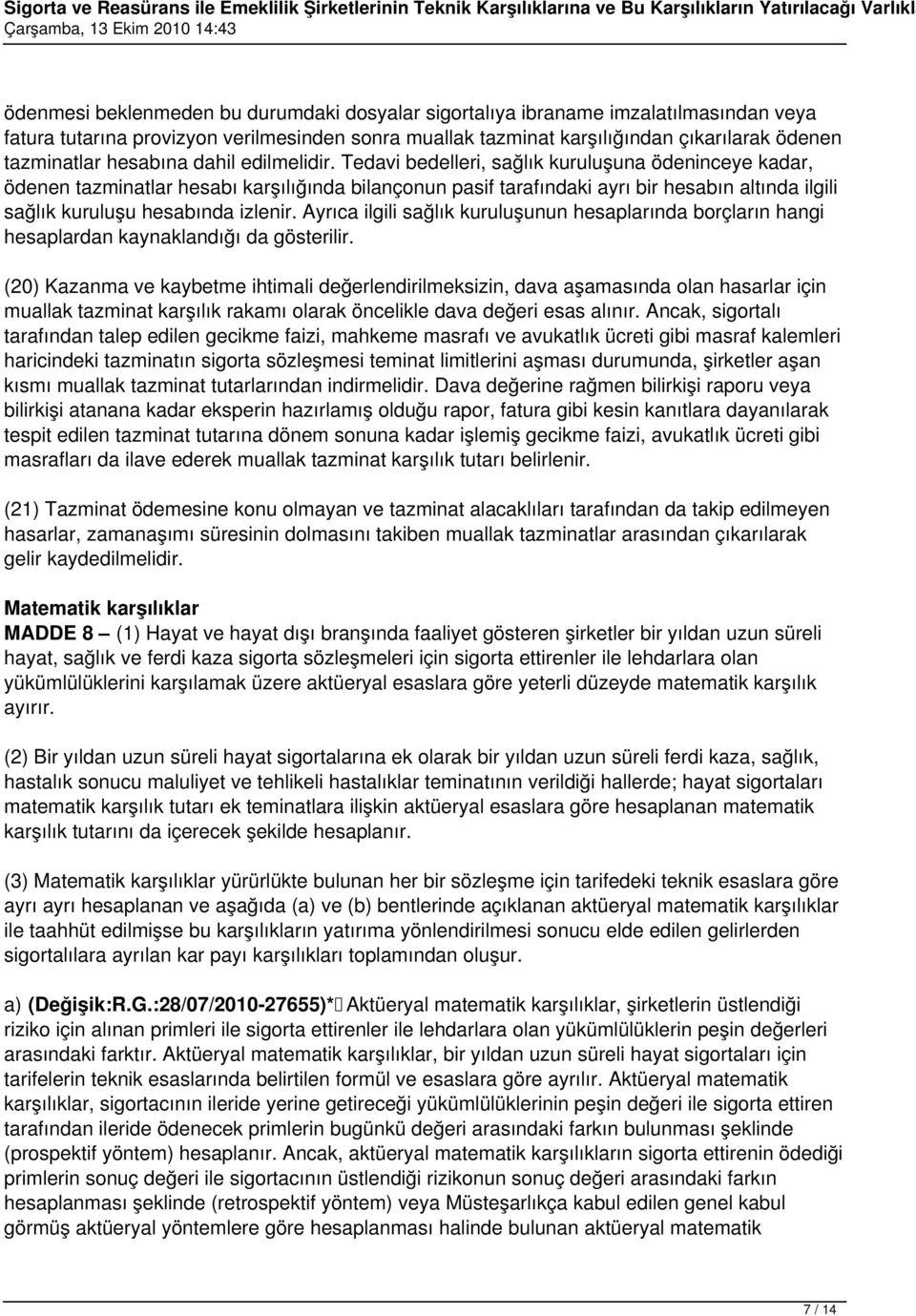 Tedavi bedelleri, sağlık kuruluşuna ödeninceye kadar, ödenen tazminatlar hesabı karşılığında bilançonun pasif tarafındaki ayrı bir hesabın altında ilgili sağlık kuruluşu hesabında izlenir.