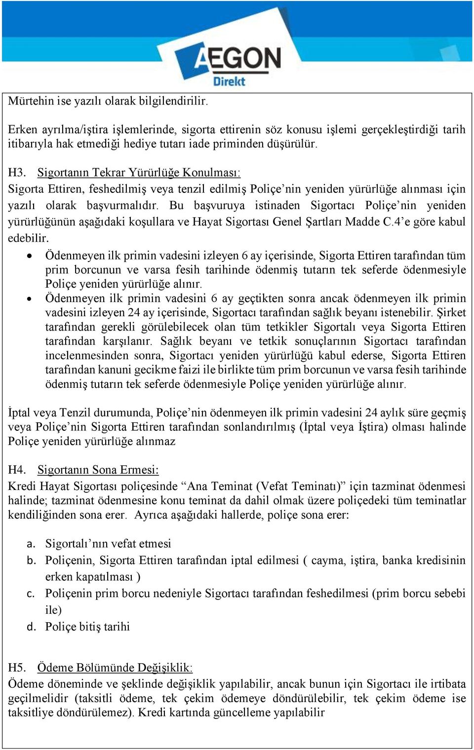 Sigortanın Tekrar Yürürlüğe Konulması: Sigorta Ettiren, feshedilmiş veya tenzil edilmiş Poliçe nin yeniden yürürlüğe alınması için yazılı olarak başvurmalıdır.