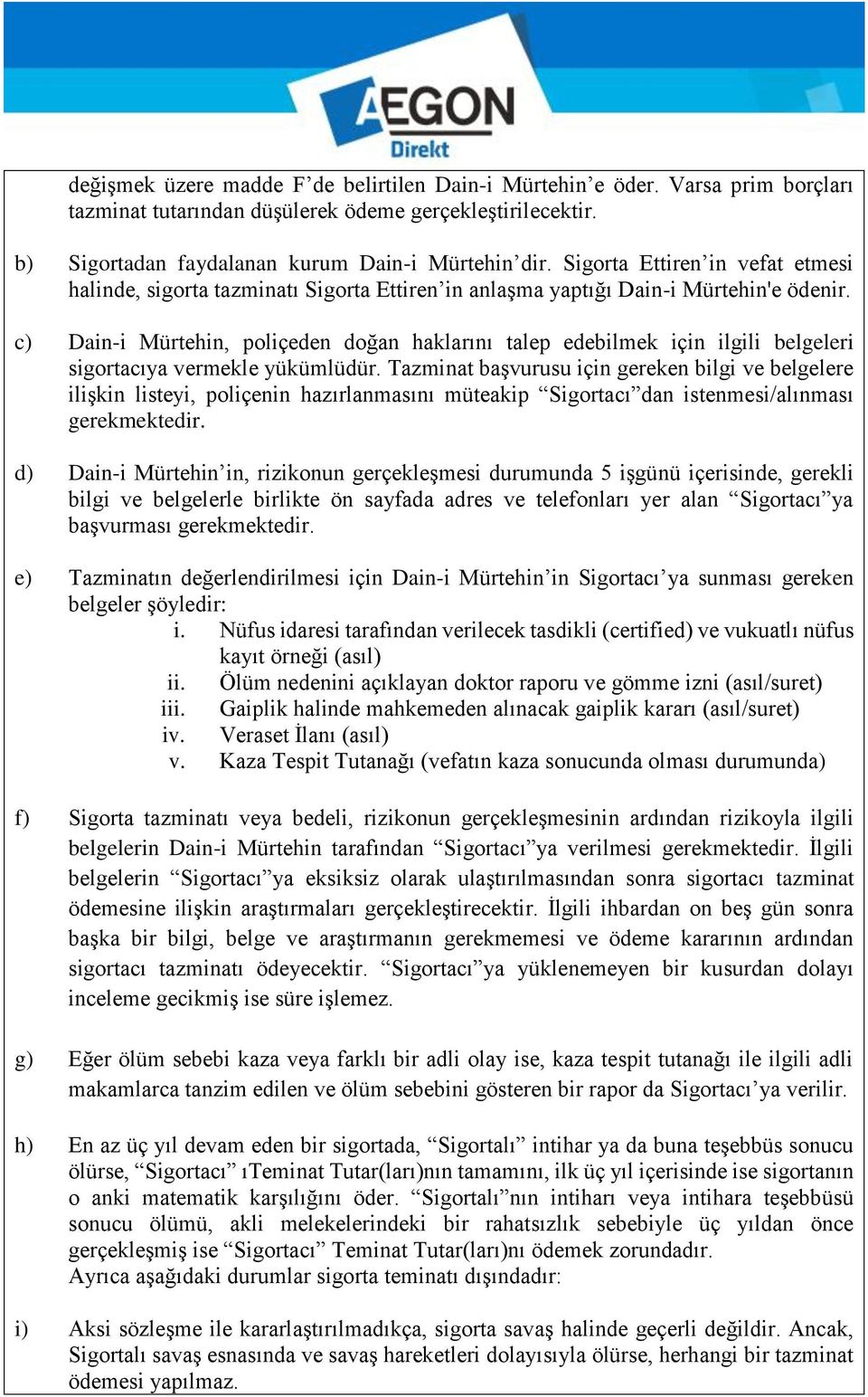 c) Dain-i Mürtehin, poliçeden doğan haklarını talep edebilmek için ilgili belgeleri sigortacıya vermekle yükümlüdür.