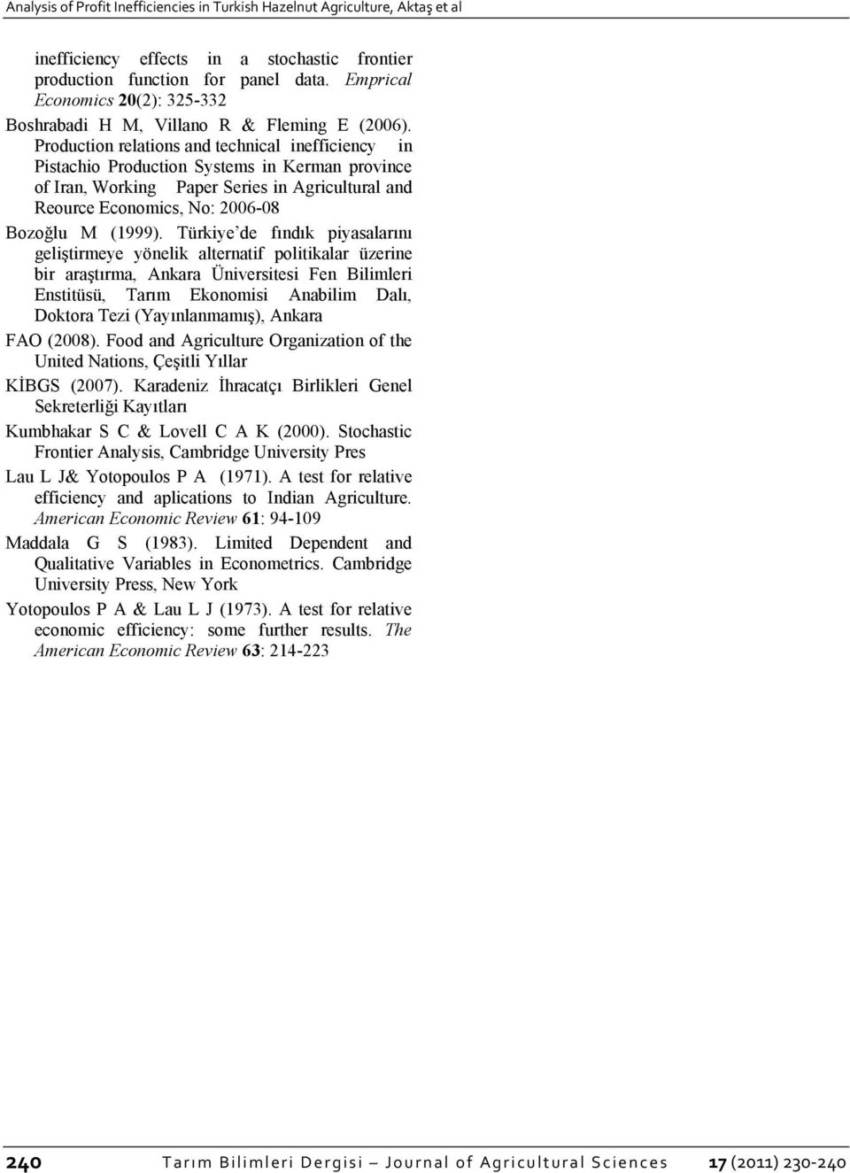 Producton relatons and techncal neffcency n Pstacho Producton Systems n Kerman provnce of Iran, Workng Paper Seres n Agrcultural and Reource Economcs, No: 006-08 Bozoğlu M (1999).