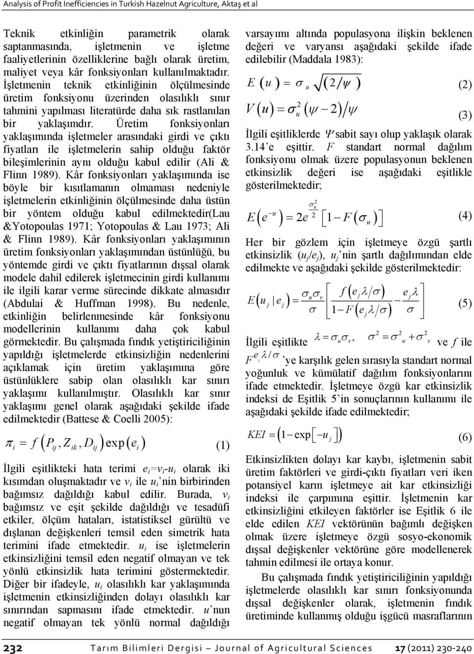 Üretm fonksyonları yaklaşımında şletmeler arasındak grd ve çıktı fyatları le şletmelern sahp olduğu faktör bleşmlernn aynı olduğu kabul edlr (Al & Fn 1989).