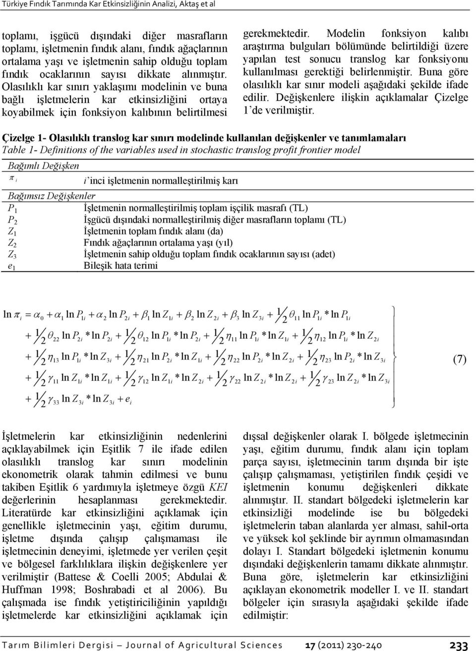 Mode fonksyon kalıbı araştırma bulguları bölümünde belrtldğ üzere yapılan test sonucu translog kar fonksyonu kullanılması gerektğ belrlenmştr.