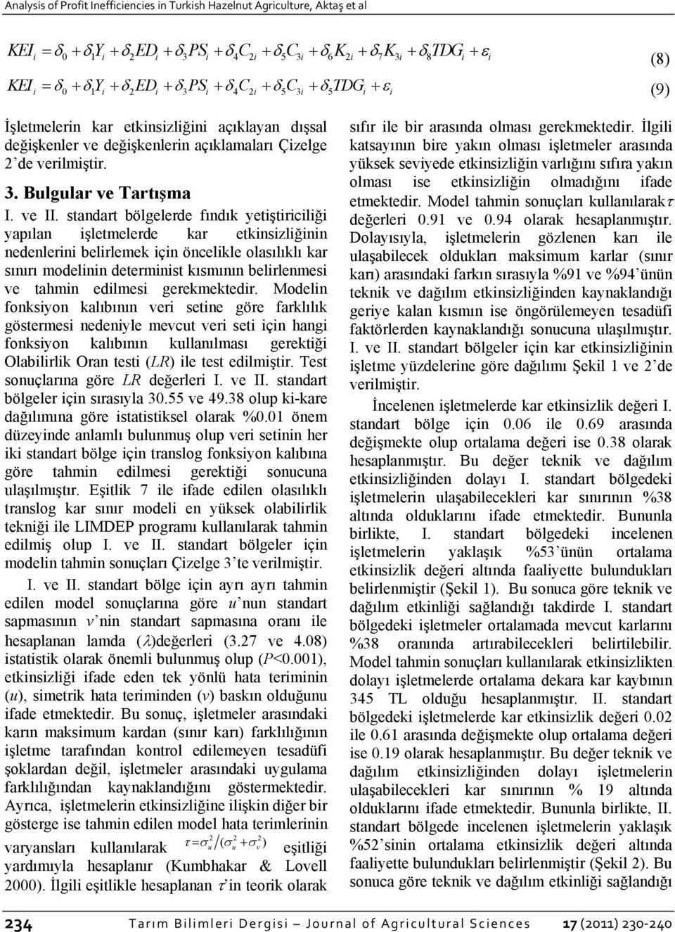 standart bölgelerde fındık yetştrclğ yapılan şletmelerde kar etknszlğnn nedenlern belrlemek çn öncelkle olasılıklı kar sınırı moden determnst kısmının belrlenmes ve tahmn edlmes gerekmektedr.