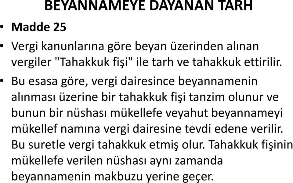 Bu esasa göre, vergi dairesince beyannamenin alınması üzerine bir tahakkuk fişi tanzim olunur ve bunun bir nüshası