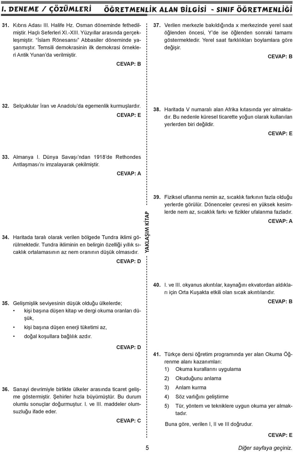 Verilen merkezle bakıldığında x merkezinde yerel saat öğlenden öncesi, Y de ise öğlenden sonraki tamamı göstermektedir. Yerel saat farklılıkları boylamlara göre değişir.