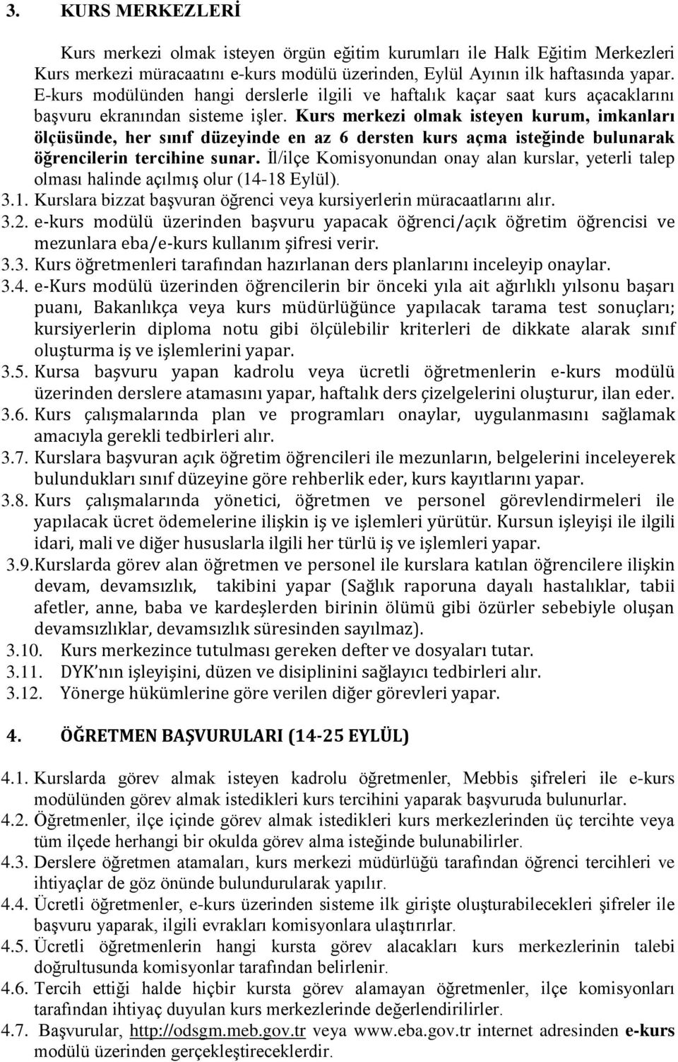 Kurs merkezi olmak isteyen kurum, imkanları ölçüsünde, her sınıf düzeyinde en az 6 dersten kurs açma isteğinde bulunarak öğrencilerin tercihine sunar.