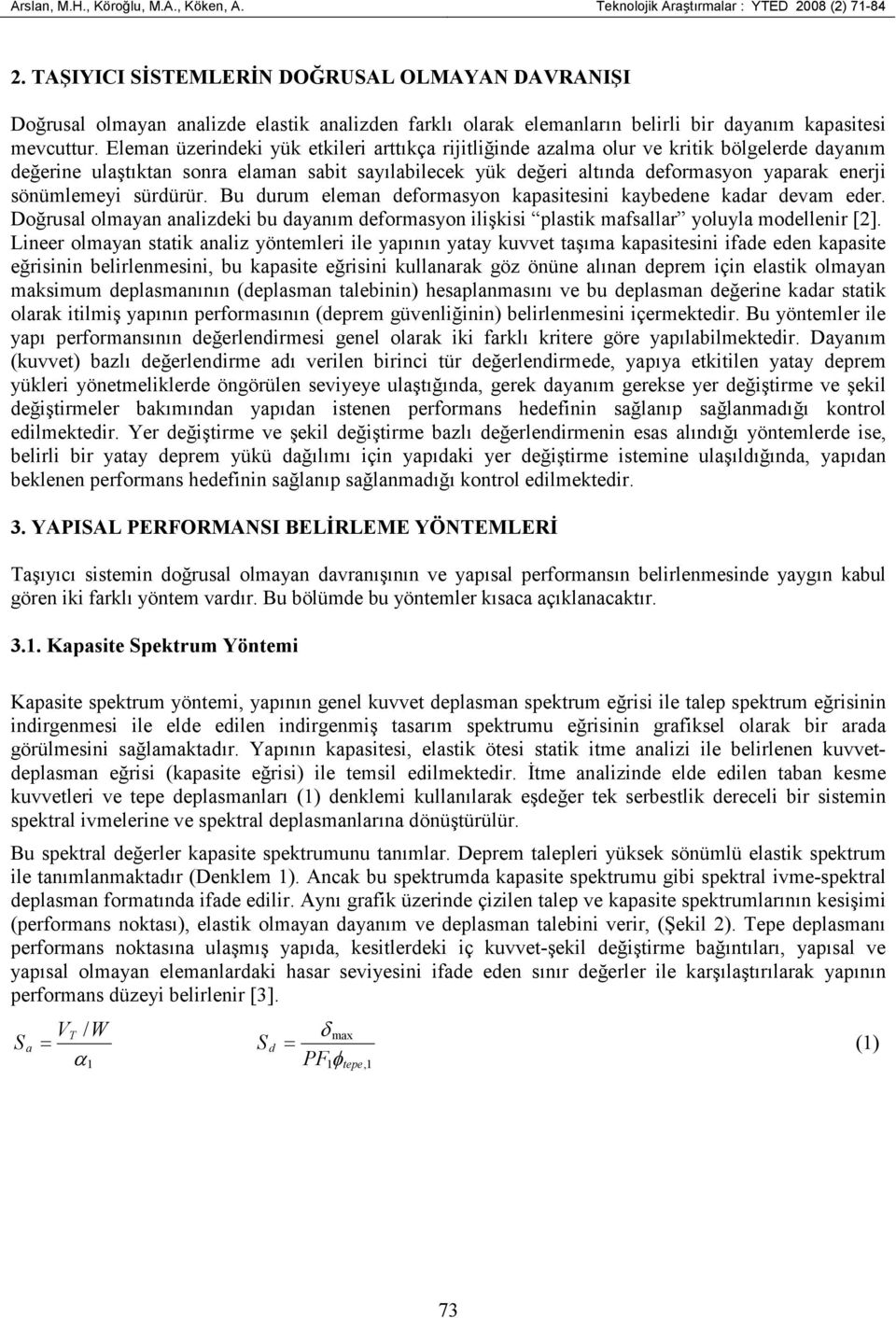 Eleman üzerindeki yük etkileri arttıkça rijitliğinde azalma olur ve kritik bölgelerde dayanım değerine ulaştıktan sonra elaman sabit sayılabilecek yük değeri altında deformasyon yaparak enerji