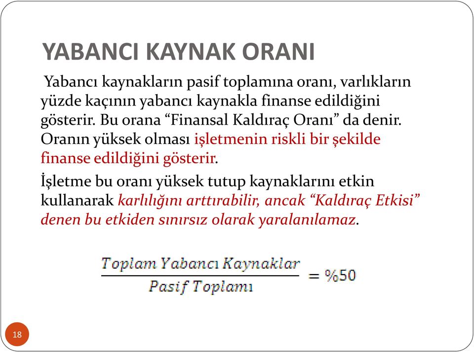 Oranın yüksek olması işletmenin riskli bir şekilde finanse edildiğini gösterir.