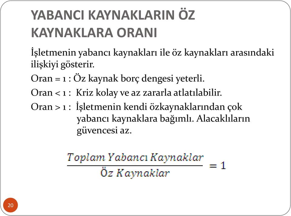 Oran = 1 : Öz kaynak borç dengesi yeterli.