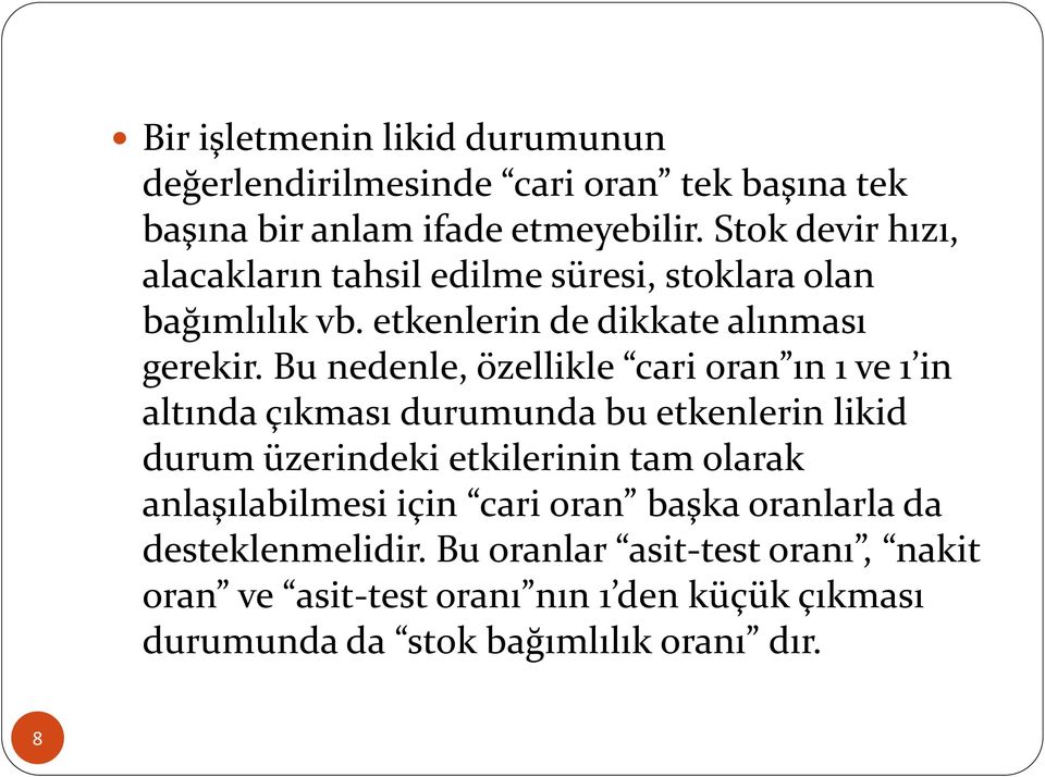 Bu nedenle, özellikle cari oran ın 1 ve 1 in altında çıkması durumunda bu etkenlerin likid durum üzerindeki etkilerinin tam olarak