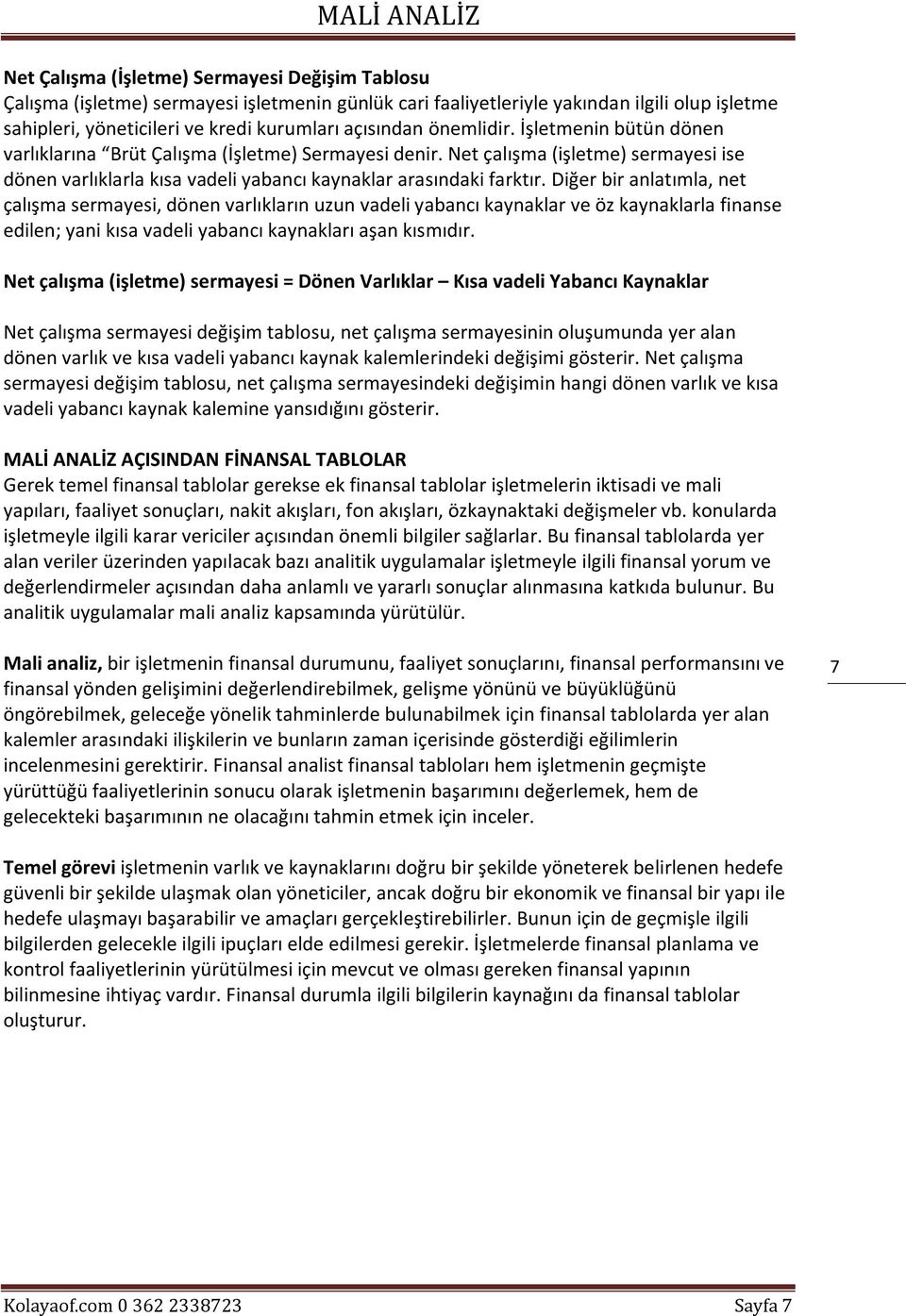 Diğer bir anlatımla, net çalışma sermayesi, dönen varlıkların uzun vadeli yabancı kaynaklar ve öz kaynaklarla finanse edilen; yani kısa vadeli yabancı kaynakları aşan kısmıdır.