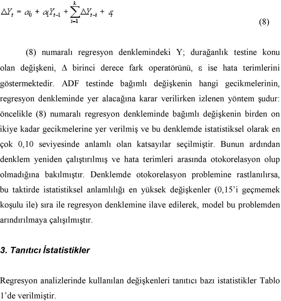 on ikiye kadar gecikmelerine yer verilmiş ve bu denklemde istatistiksel olarak en çok 0,10 seviyesinde anlamlı olan katsayılar seçilmiştir.