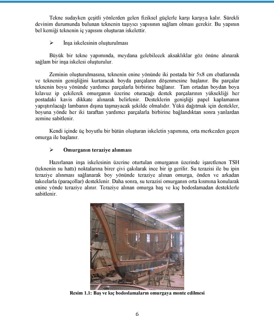 İnşa iskelesinin oluşturulması Büyük bir tekne yapımında, meydana gelebilecek aksaklıklar göz önüne alınarak sağlam bir inşa iskelesi oluşturulur.