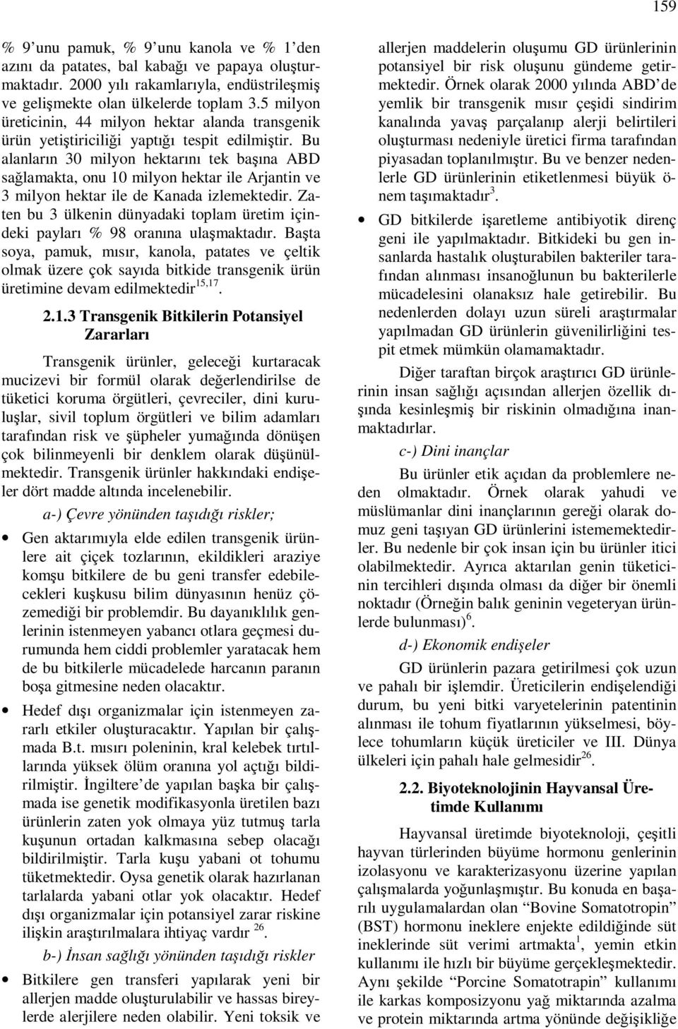 Bu alanların 30 milyon hektarını tek başına ABD sağlamakta, onu 10 milyon hektar ile Arjantin ve 3 milyon hektar ile de Kanada izlemektedir.