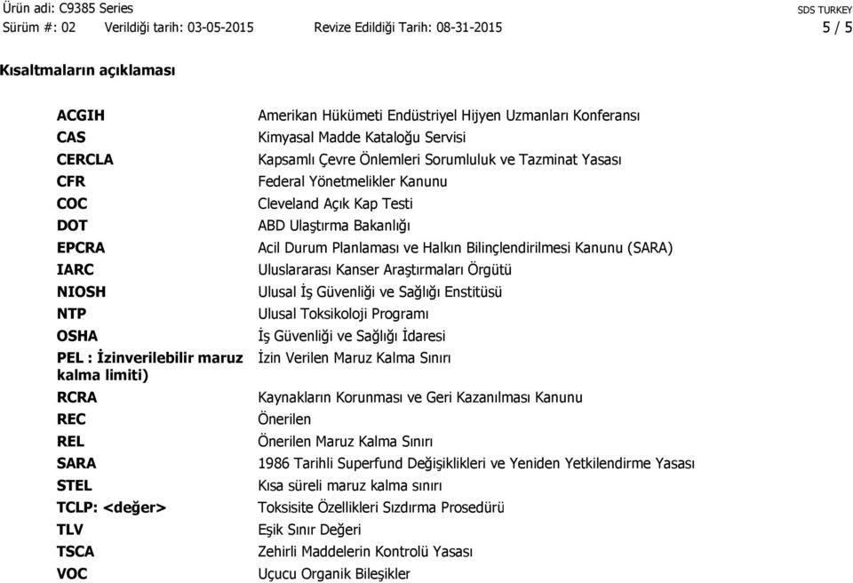 Bakanlığı Acil Durum Planlaması ve Halkın Bilinçlendirilmesi Kanunu (SARA) Uluslararası Kanser Araştırmaları Örgütü Ulusal İş Güvenliği ve Sağlığı Enstitüsü Ulusal Toksikoloji Programı İş Güvenliği