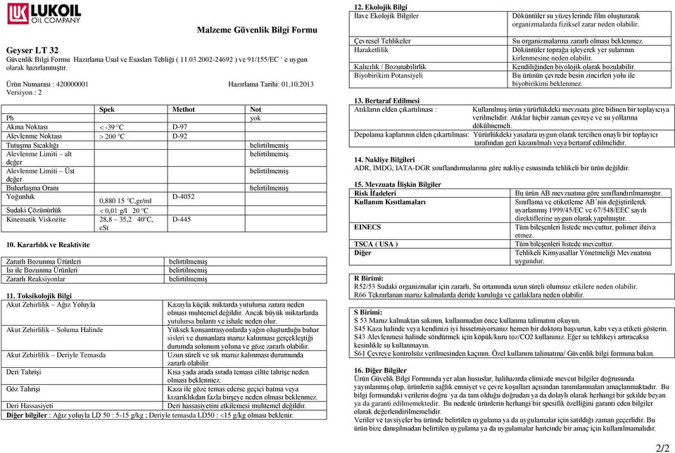 Çözünürlük g/l 20 ºC Kinematik Viskozite 28,8 35,2 40ºC, cst D-445 10. Kararlılık ve Reaktivite Zararlı Bozunma Ürünleri Isı ile Bozunma Ürünleri Zararlı Reaksiyonlar 11.