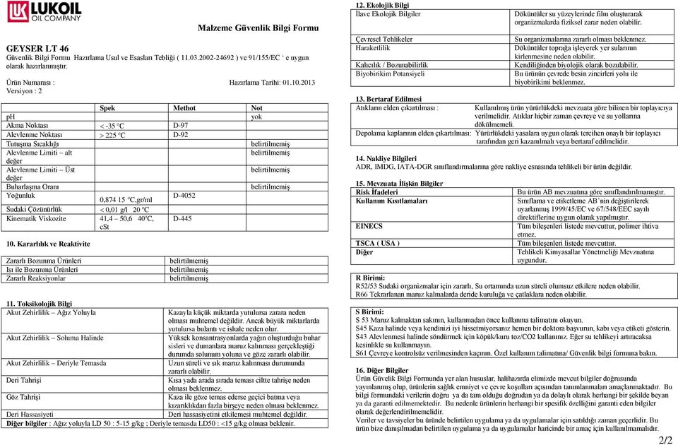 Çözünürlük g/l 20 ºC Kinematik Viskozite 41,4 50,6 40ºC, cst D-445 10. Kararlılık ve Reaktivite Zararlı Bozunma Ürünleri Isı ile Bozunma Ürünleri Zararlı Reaksiyonlar 11.