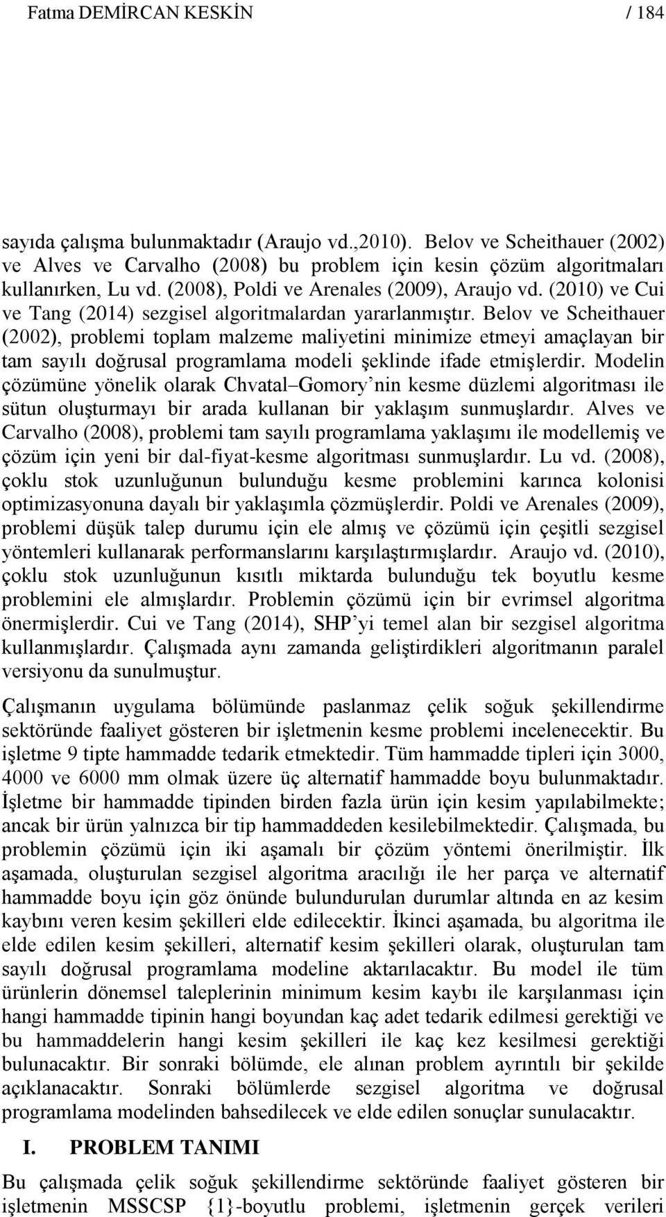 Belov ve Scheithauer (2002), problemi toplam malzeme maliyetini minimize etmeyi amaçlayan bir tam sayılı doğrusal programlama modeli şeklinde ifade etmişlerdir.