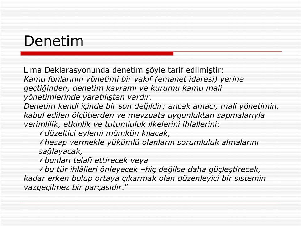 Denetim kendi içinde bir sn değildir; ancak amacı, mali yönetimin, kabul edilen ölçütlerden ve mevzuata uygunluktan sapmalarıyla verimlilik, etkinlik ve tutumluluk