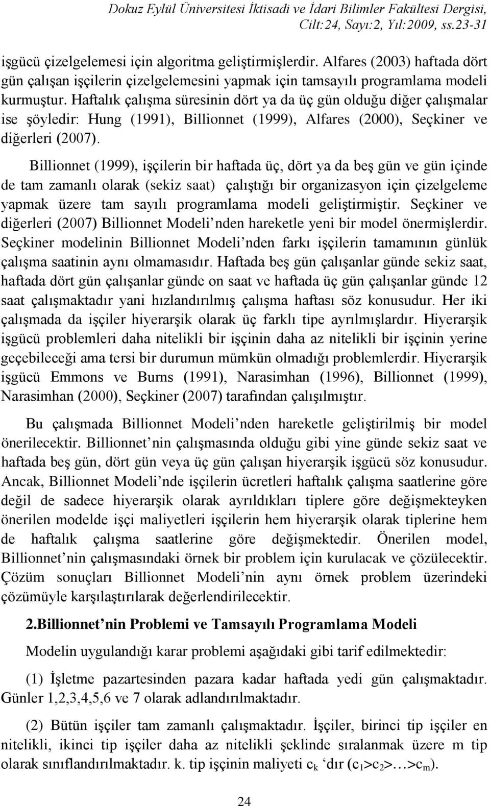 Haftalık çalışma süresinin dört ya da üç gün olduğu diğer çalışmalar ise şöyledir: Hung (1991), Billionnet (1999), Alfares (2000), Seçkiner ve diğerleri (2007).