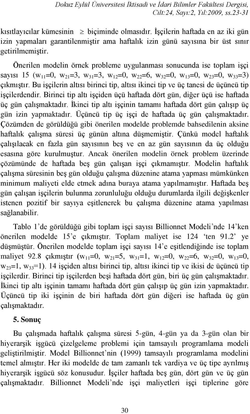 Önerilen modelin örnek probleme uygulanması sonucunda ise toplam işçi sayısı 15 (w 11 =0, w 21 =3, w 31 =3, w 12 =0, w 22 =6, w 32 =0, w 13 =0, w 23 =0, w 33 =3) çıkmıştır.