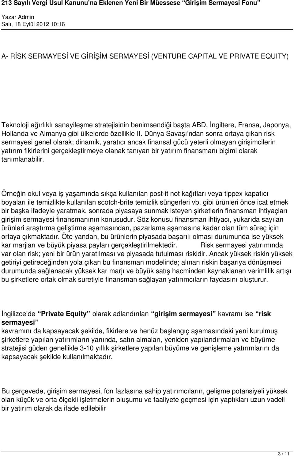 Dünya Savaşı ndan sonra ortaya çıkan risk sermayesi genel olarak; dinamik, yaratıcı ancak finansal gücü yeterli olmayan girişimcilerin yatırım fikirlerini gerçekleştirmeye olanak tanıyan bir yatırım