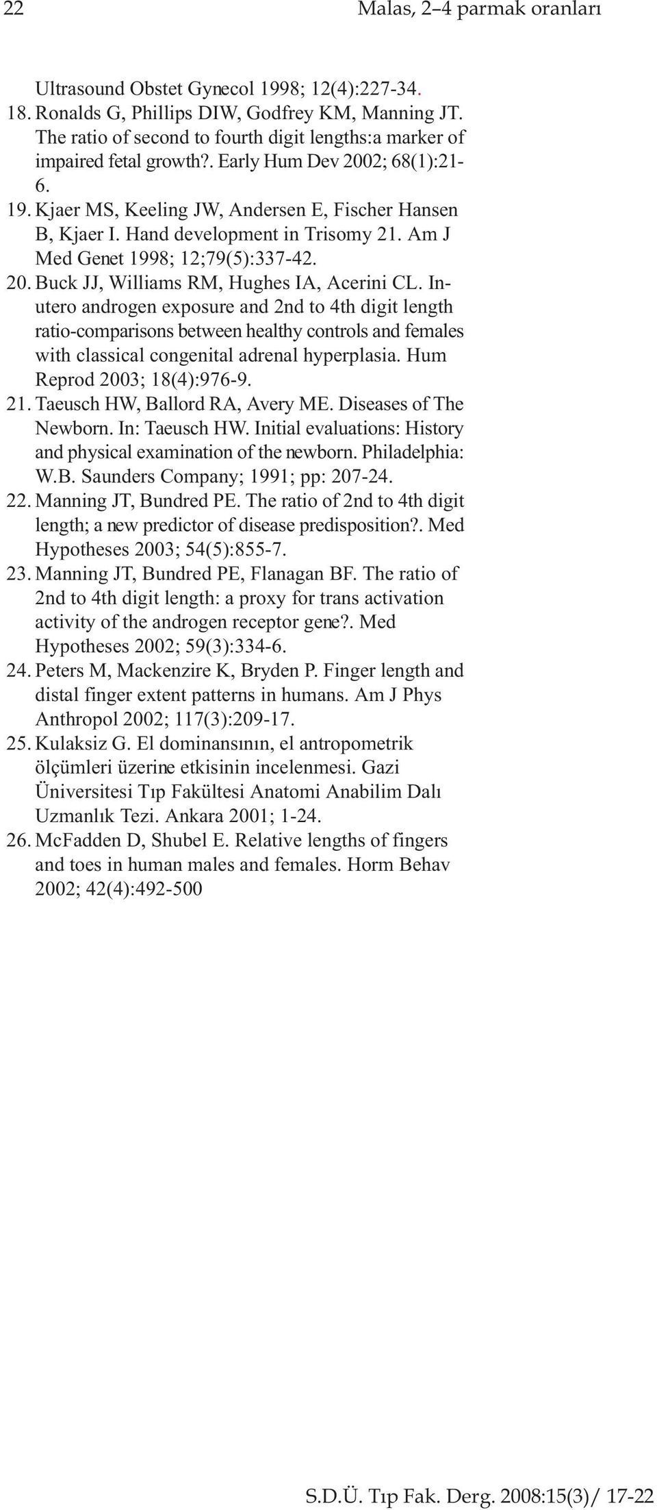 Hand development in Trisomy 21. Am J Med Genet 1998; 12;79(5):337-42. 20. Buck JJ, Williams RM, Hughes IA, Acerini CL.