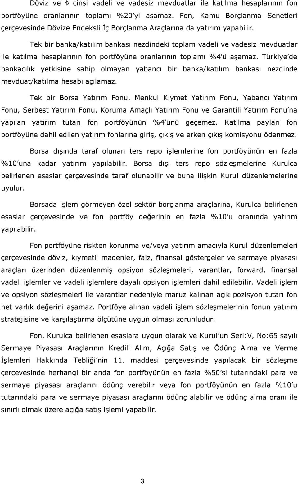 Tek bir banka/katılım bankası nezdindeki toplam vadeli ve vadesiz mevduatlar ile katılma hesaplarının fon portföyüne oranlarının toplamı %4 ü aşamaz.