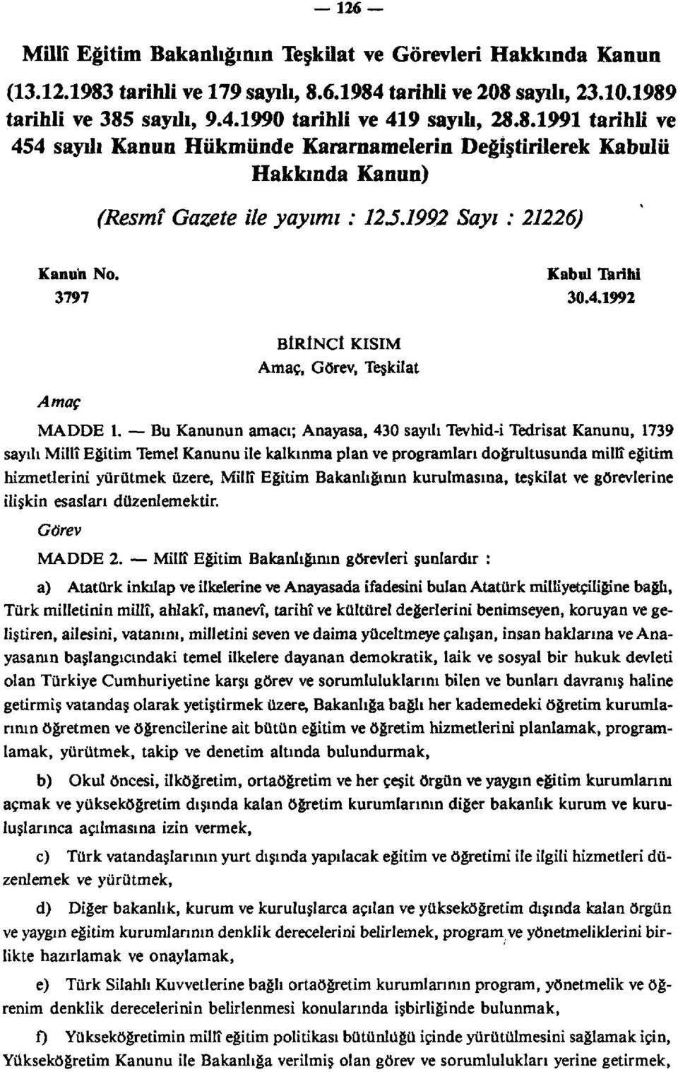 Bu Kanunun amacı; Anayasa, 430 sayılı Tevhid-i Tedrisat Kanunu, 739 sayılı Millî Eğitim Temel Kanunu ile kalkınma plan ve programları doğrultusunda millî eğitim hizmetlerini yürütmek üzere, Millî