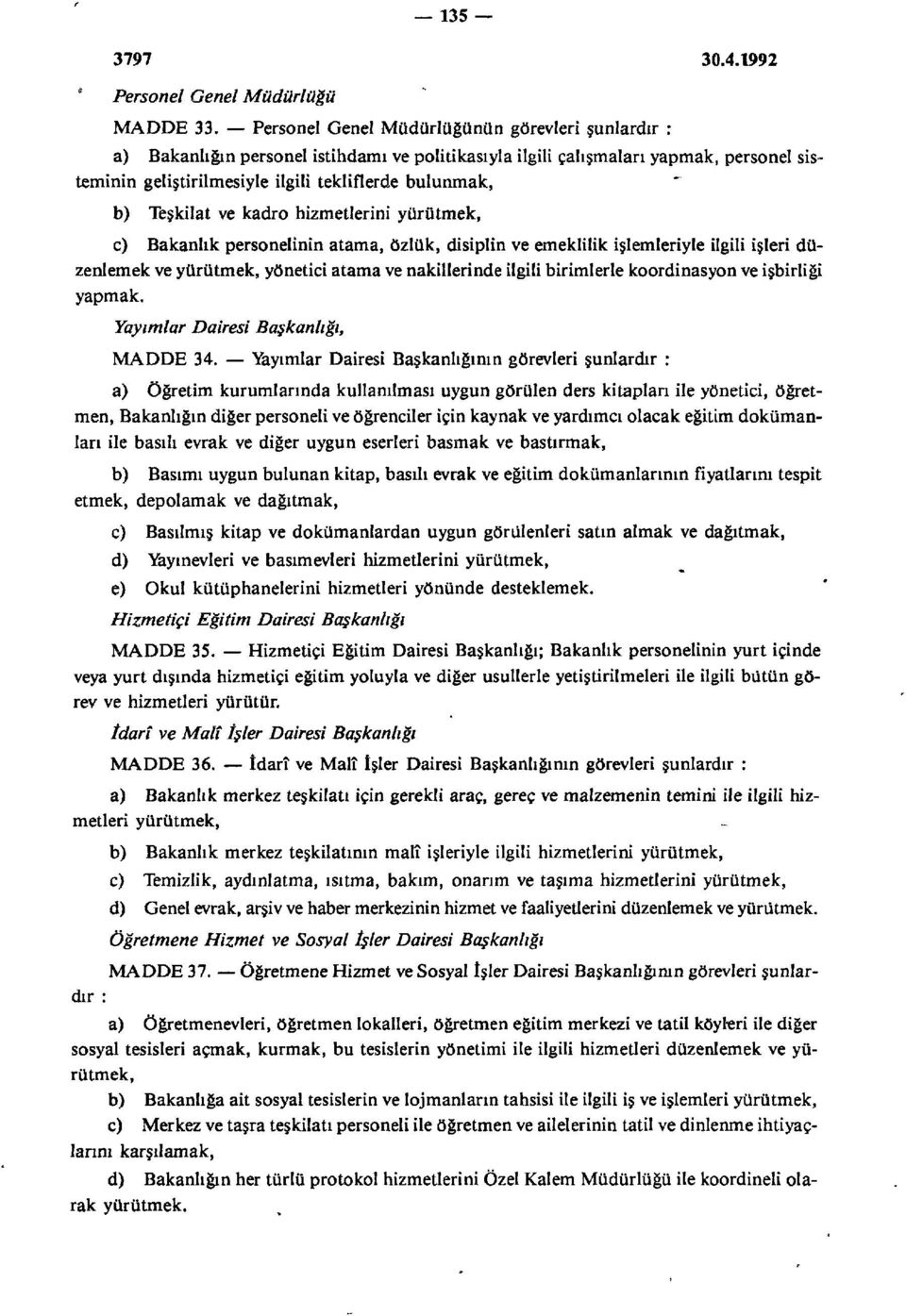 Teşkilat ve kadro hizmetlerini yürütmek, c) Bakanlık personelinin atama, özlük, disiplin ve emeklilik işlemleriyle ilgili işleri düzenlemek ve yürütmek, yönetici atama ve nakillerinde ilgili