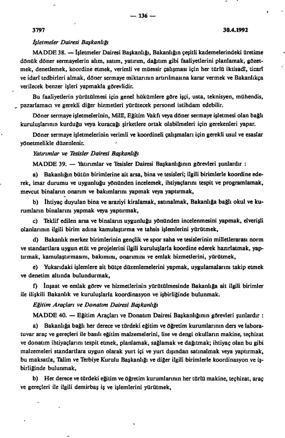 verimli ve müessir çalışması için her türlü iktisadî, ticarî ve idarî tedbirleri almak, döner sermaye miktarının artırılmasına karar vermek ve Bakanlıkça verilecek benzer işleri yapmakla görevlidir.