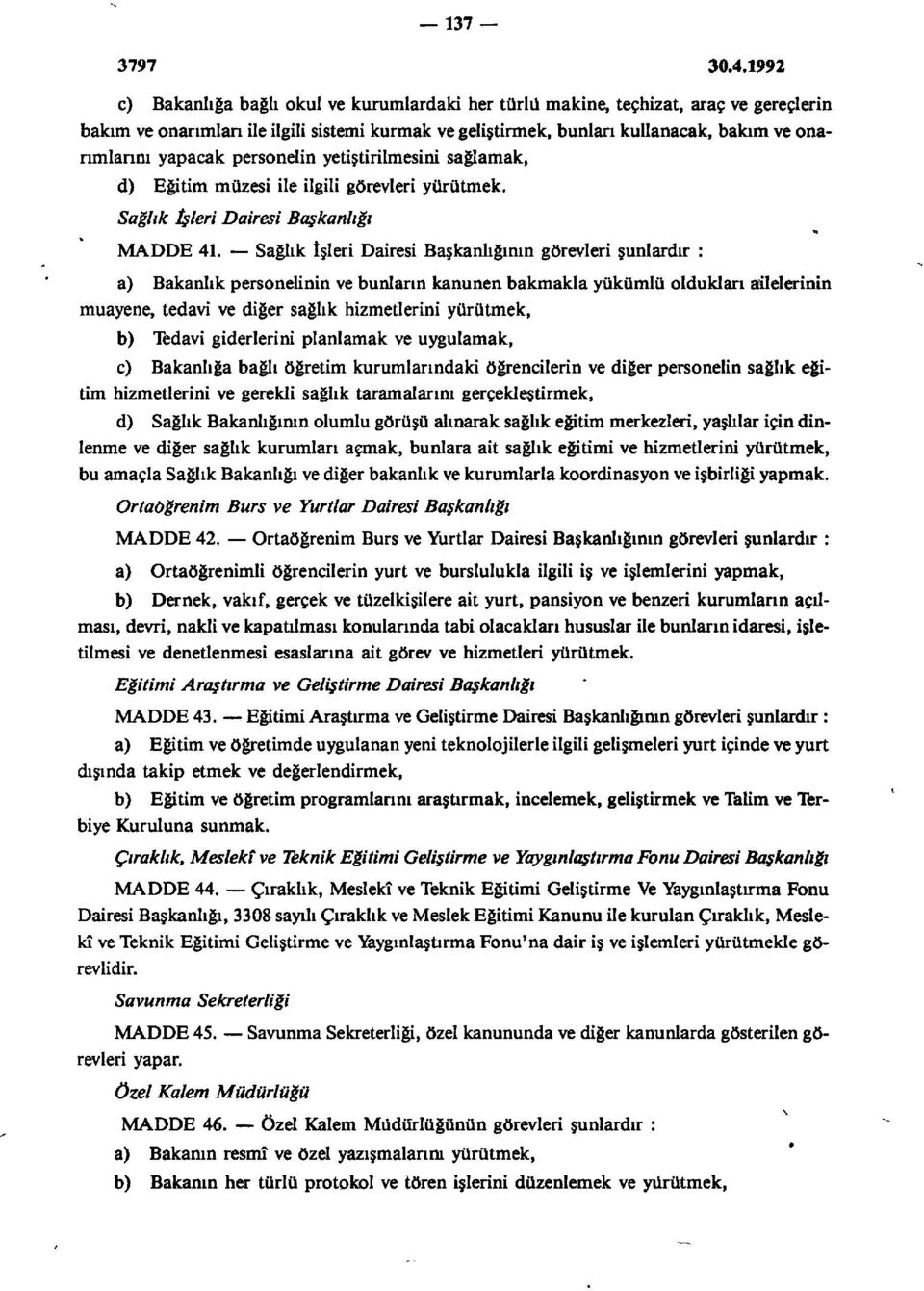 yapacak personelin yetiştirilmesini sağlamak, d) Eğitim müzesi ile ilgili görevleri yürütmek. Sağlık İşleri Dairesi Başkanlığı MADDE 4.