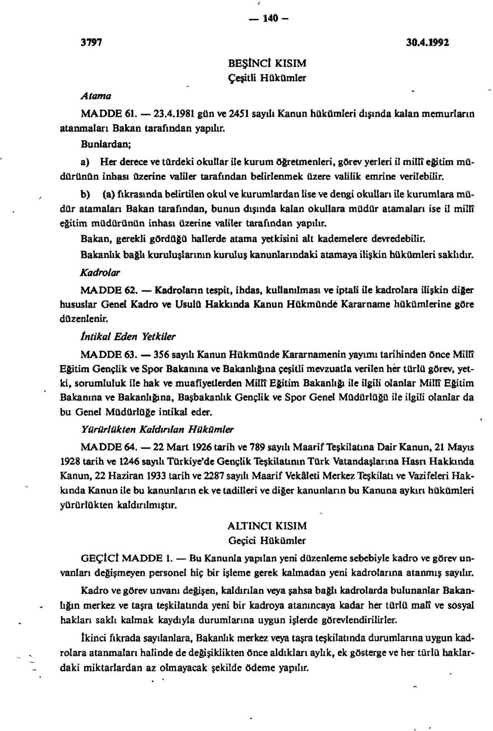 b) (a) fıkrasında belirtilen okul ve kurumlardan lise ve dengi okulları ile kurumlara müdür atamaları Bakan tarafından, bunun dışında kalan okullara müdür atamaları ise il millî eğitim müdürünün