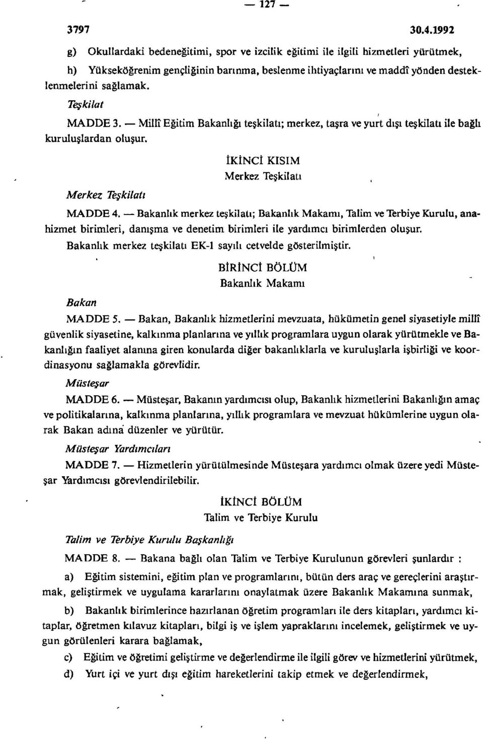 Teşkilat MADDE 3. Millî Eğitim Bakanlığı teşkilatı; merkez, taşra ve yurt dışı teşkilatı ile bağlı kuruluşlardan oluşur. Merkez Teşkilatı ÎKİNCÎ KISIM Merkez Teşkilatı MADDE 4.