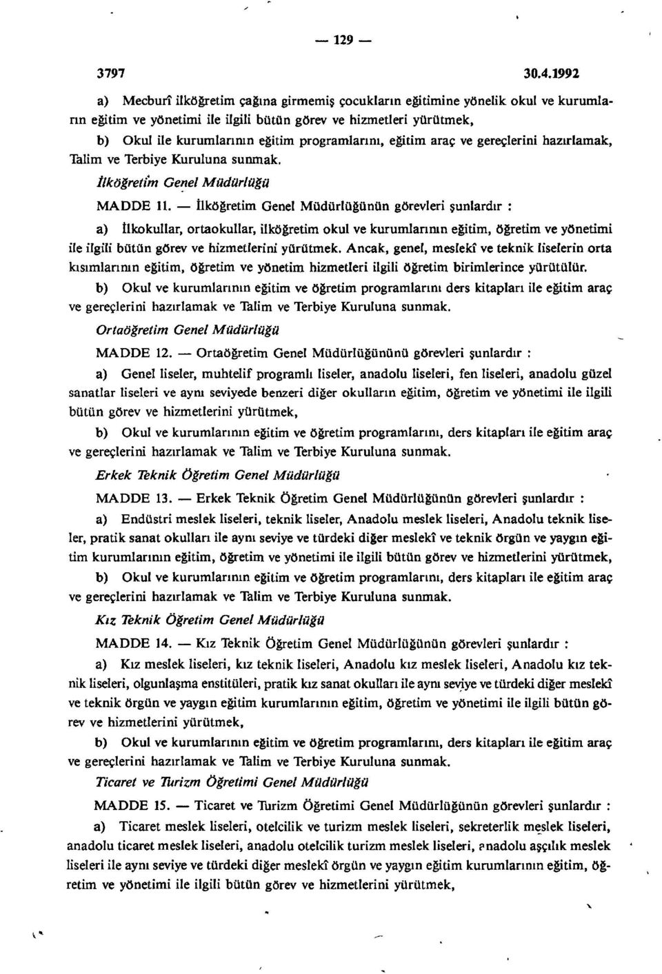 programlarını, eğitim araç ve gereçlerini hazırlamak, Talim ve Terbiye Kuruluna sunmak. İlköğretim Genel Müdürlüğü MADDE.