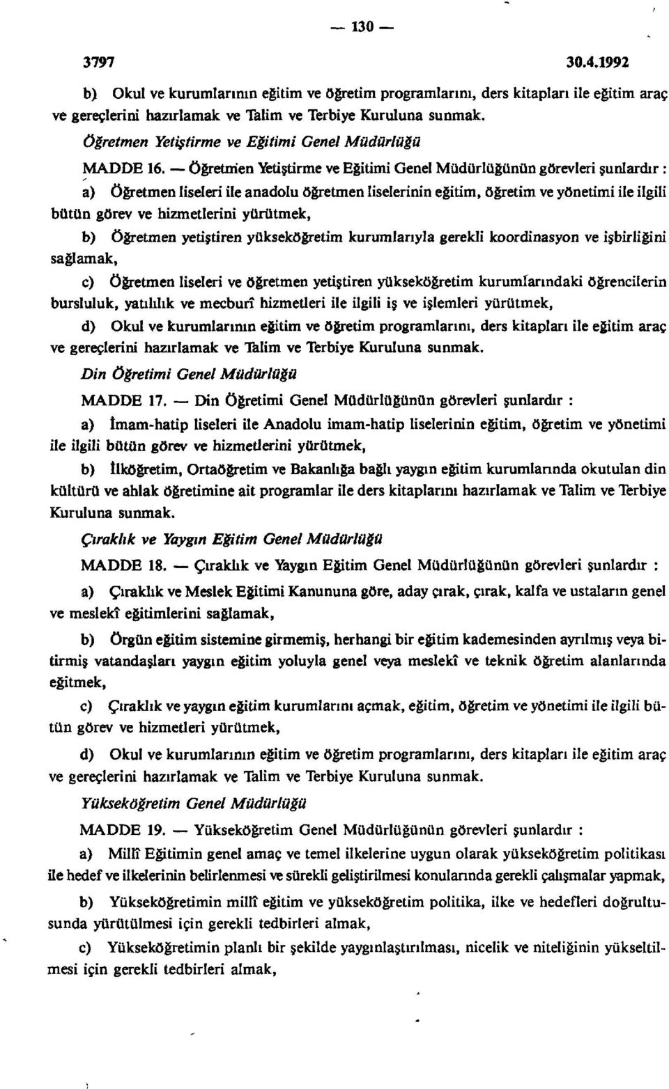 öğretmen Yetiştirme ve Eğitimi Genel Müdürlüğünün görevleri şunlardır : a) öğretmen liseleri ile anadolu öğretmen liselerinin eğitim, öğretim ve yönetimi ile ilgili bütün görev ve hizmetlerini