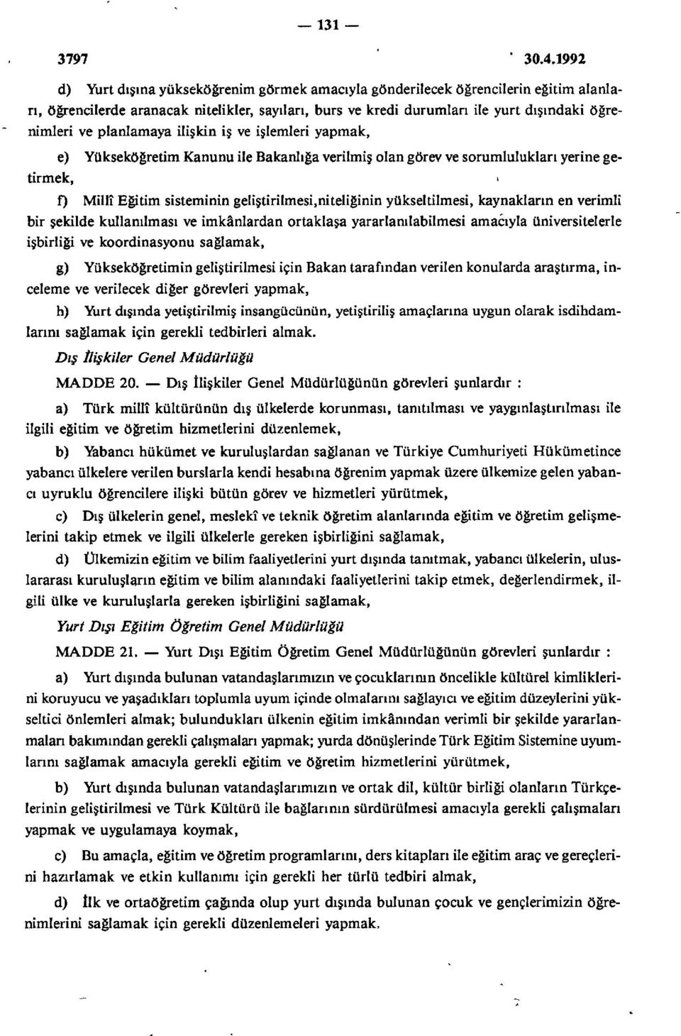 planlamaya ilişkin iş ve işlemleri yapmak, e) Yükseköğretim Kanunu ile Bakanlığa verilmiş olan görev ve sorumlulukları yerine getirmek, f) Millî Eğitim sisteminin geliştirilmesi,niteliğinin