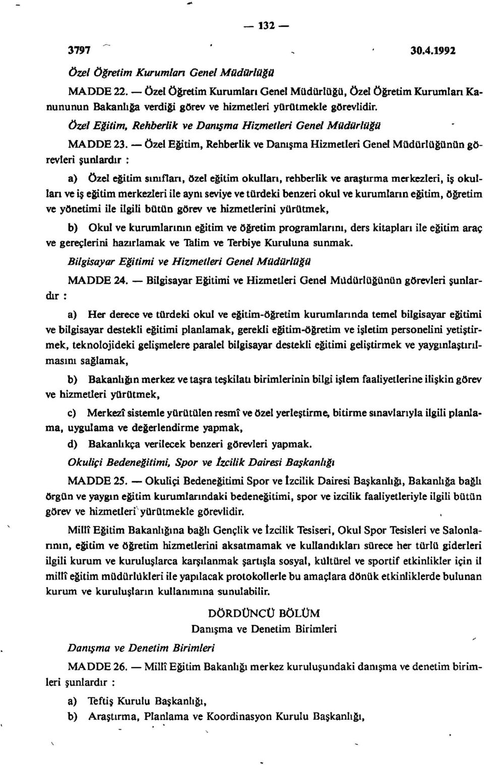 özel Eğitim, Rehberlik ve Danışma Hizmetleri Genel Müdürlüğünün görevleri şunlardır : a) özel eğitim sınıflan, özel eğitim okulları, rehberlik ve araştırma merkezleri, iş okulları ve iş eğitim