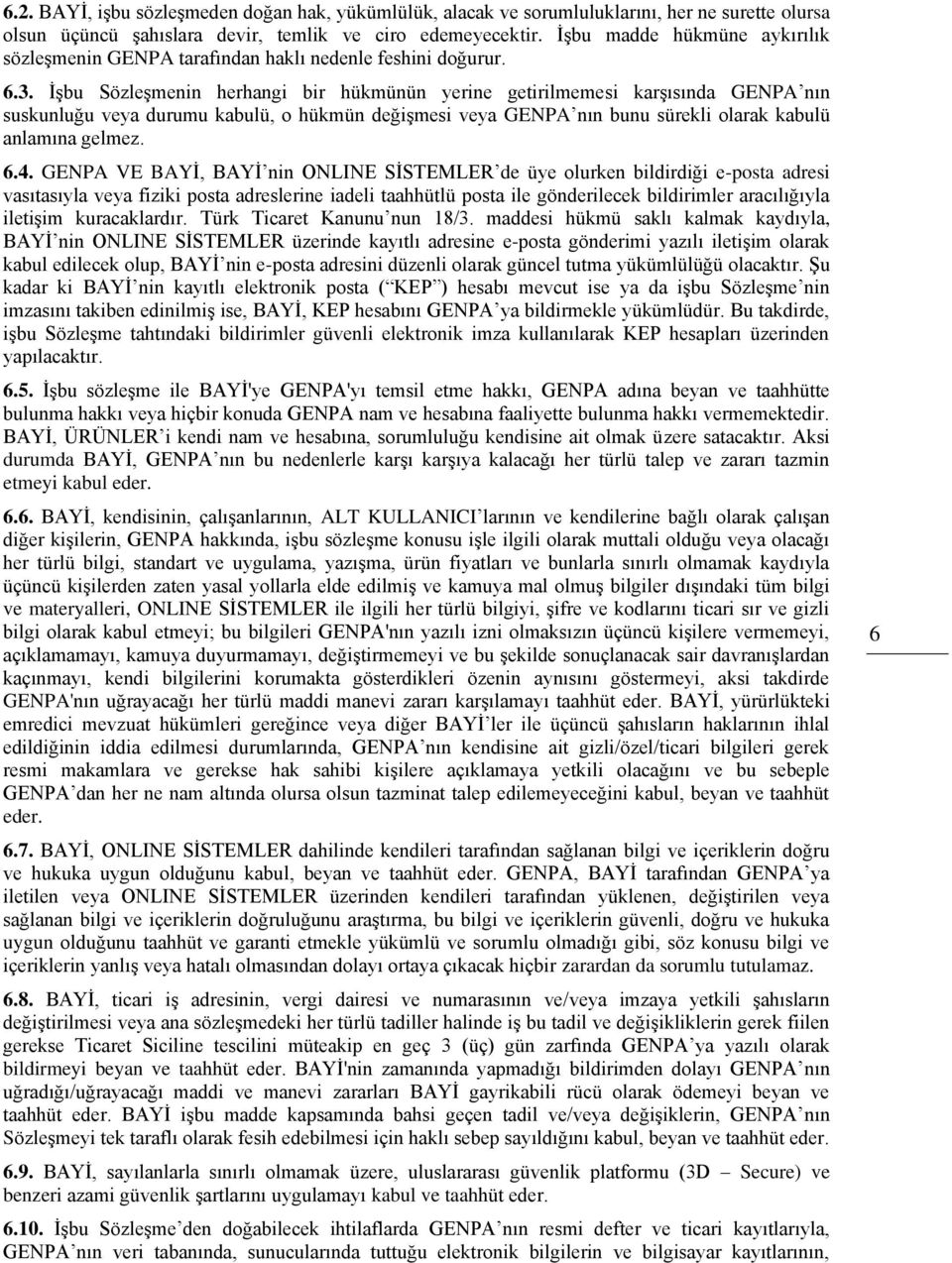 İşbu Sözleşmenin herhangi bir hükmünün yerine getirilmemesi karşısında GENPA nın suskunluğu veya durumu kabulü, o hükmün değişmesi veya GENPA nın bunu sürekli olarak kabulü anlamına gelmez. 6.4.