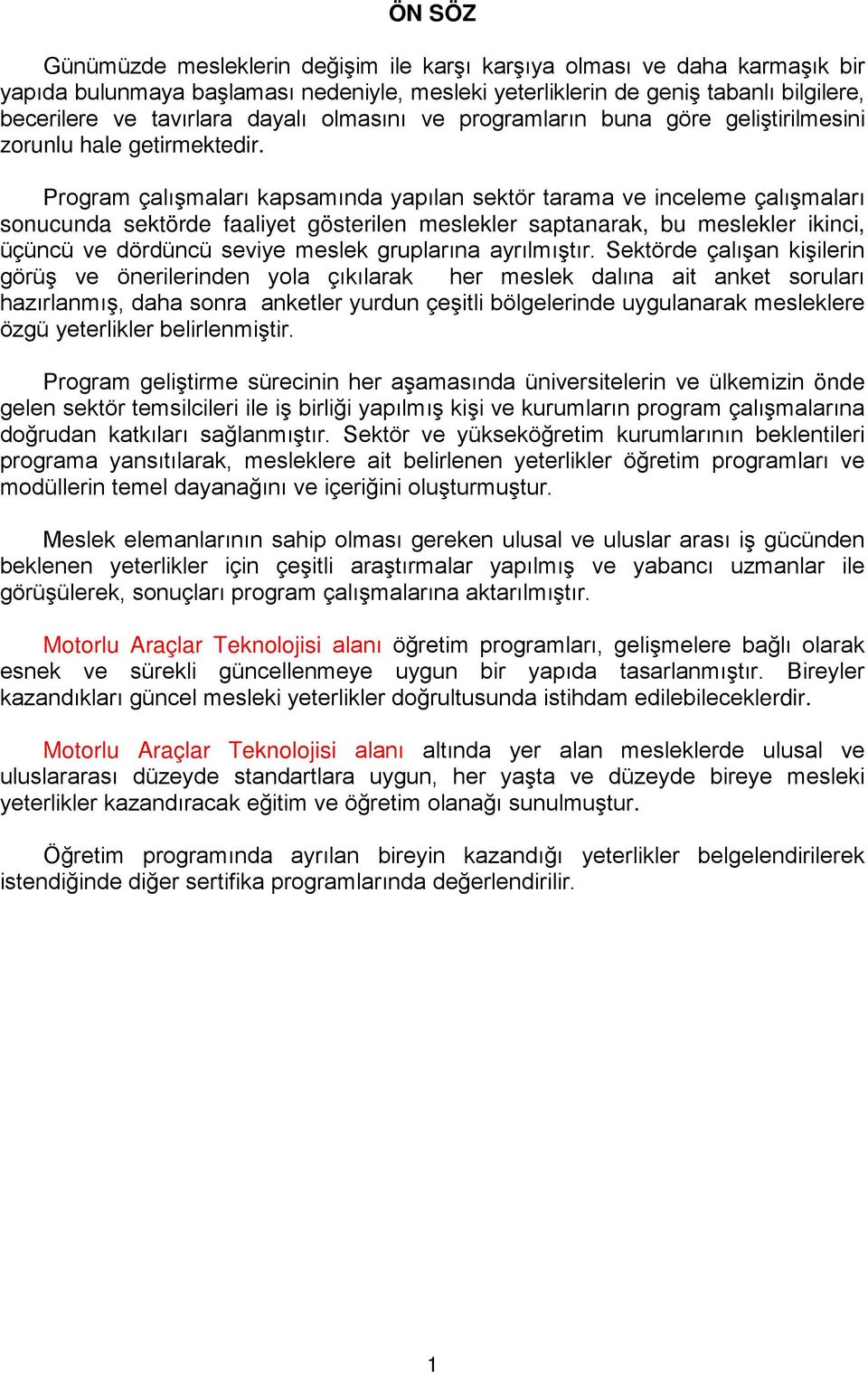 Program çalışmaları kapsamında yapılan sektör tarama ve inceleme çalışmaları sonucunda sektörde faaliyet gösterilen meslekler saptanarak, bu meslekler ikinci, üçüncü ve dördüncü seviye meslek