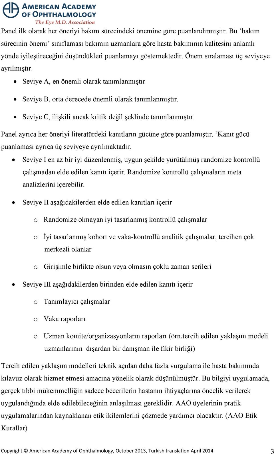 Seviye A, en önemli olarak tanımlanmıştır Seviye B, orta derecede önemli olarak tanımlanmıştır. Seviye C, ilişkili ancak kritik değil şeklinde tanımlanmıştır.