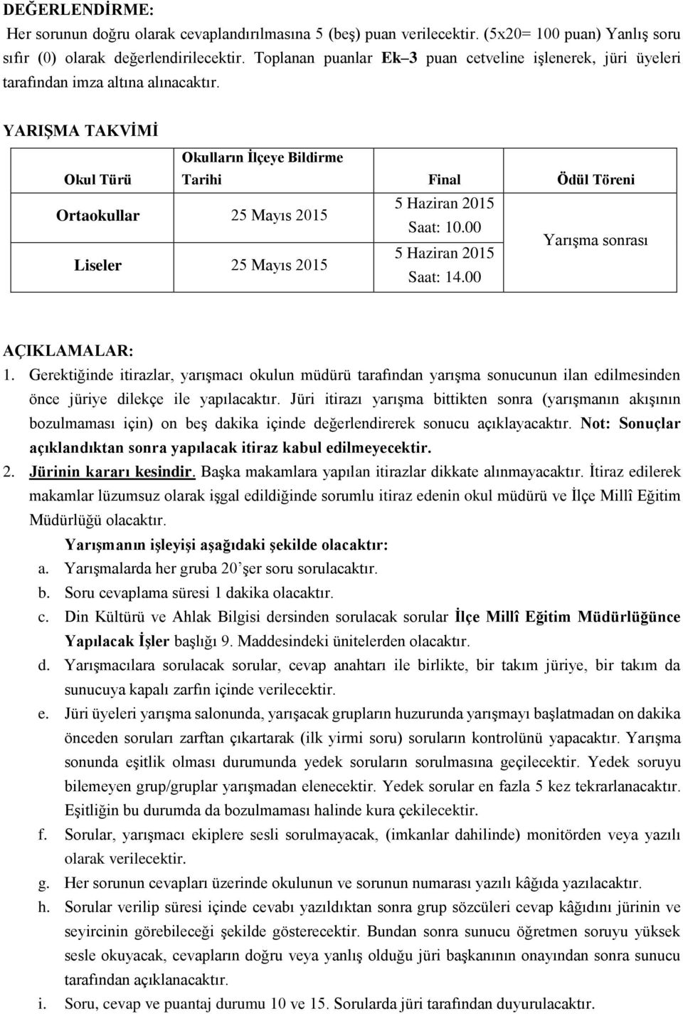 YARIŞMA TAKVİMİ Okulların İlçeye Bildirme Okul Türü Tarihi Final Ödül Töreni Ortaokullar 25 Mayıs 2015 5 Haziran 2015 Saat: 10.00 Liseler 25 Mayıs 2015 5 Haziran 2015 Saat: 14.